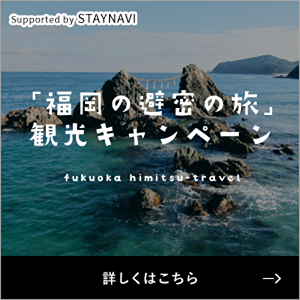 「福岡の避密の旅」観光キャンペーン Supported by STAYNAVI